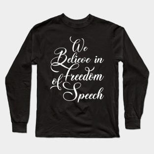 WE BELIEVE IN FREEDOM OF SPEECH Long Sleeve T-Shirt